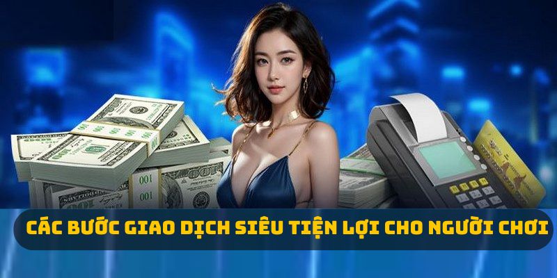 Các bước giao dịch siêu tiện lợi cho người chơi 