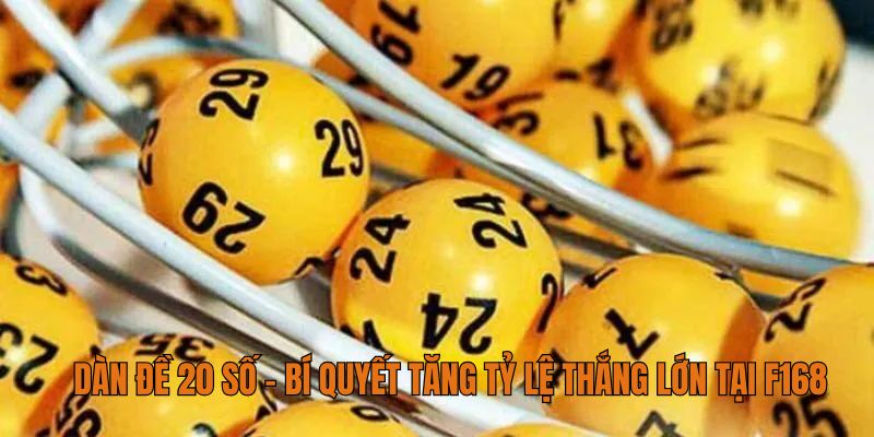 Dàn Đề 20 Số - Bí Quyết Tăng Tỷ Lệ Thắng Lớn Tại F168
