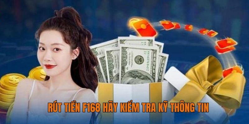 Rút tiền F168 hãy kiểm tra kỹ thông tin