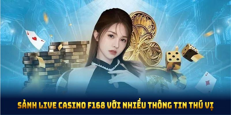Sảnh live casino F168 với nhiều thông tin thú vị