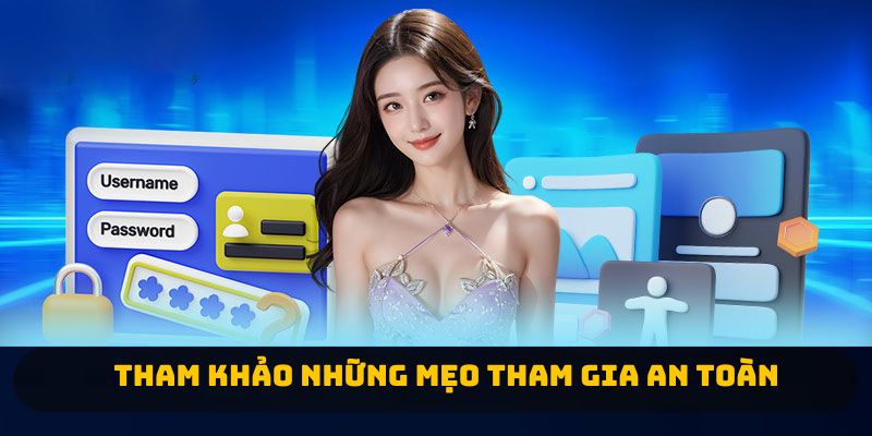 Tham khảo những mẹo tham gia an toàn