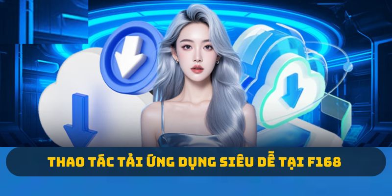 Thao tác tải ứng dụng siêu dễ tại F168