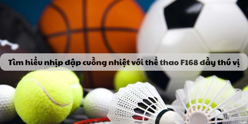 Nhịp đập cuồng nhiệt với thể thao F168 đầy thú vị