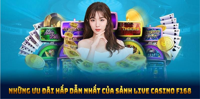 Những ưu đãi hấp dẫn nhất của sảnh live casino F168